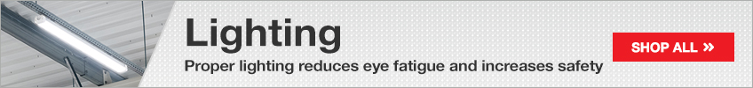 Lighting - Proper lighting reduces eye fatigue and increases safety